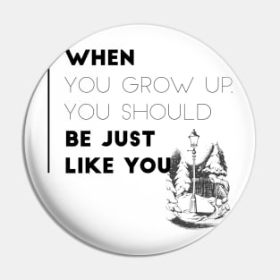 When You Grow Up, Your Should Be Just Like You Pin