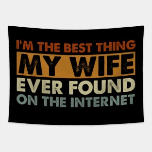 I'm The Best Thing My Wife Ever Found On The Internet Funny Husband Tapestry