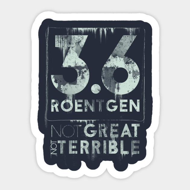 Chernobyl Quote 3 6 Roentgen Not Great Not Terrible Chernobyl Sticker Teepublic