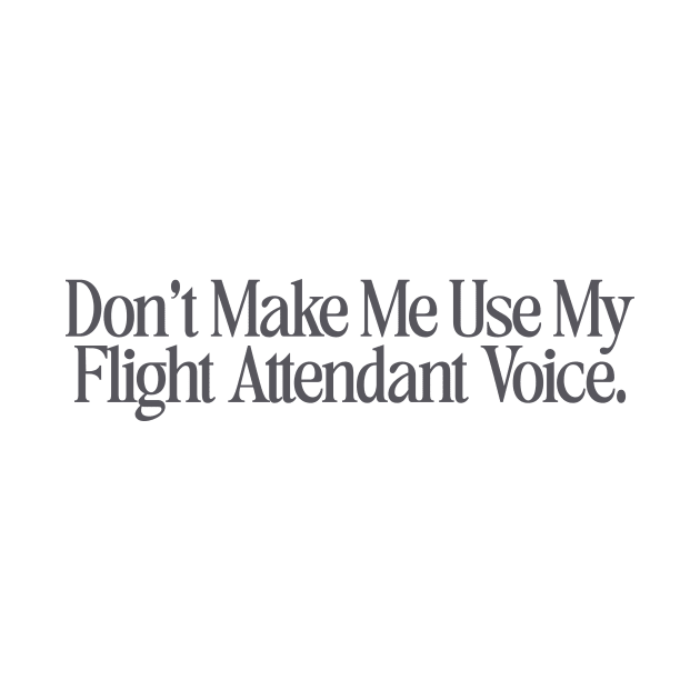 Dont make me use my flight attendant voice Shirt, flight attendant by Hamza Froug