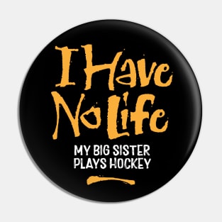 I Have No Life: My Big Sister Plays Hockey Pin