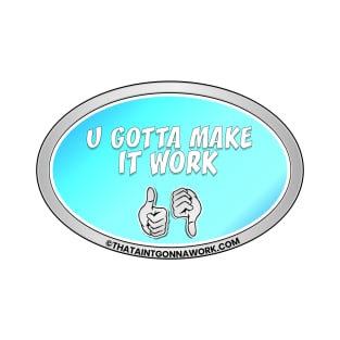 U Gotta Make It Work T-Shirt