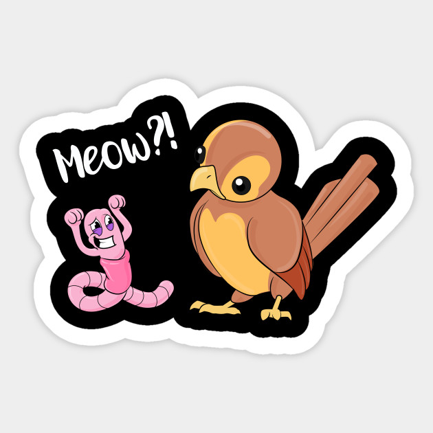 Worm Meow Cat Mom Shirt Clever Worm Bird Funny Cat Funny Cat Sticker Teepublic