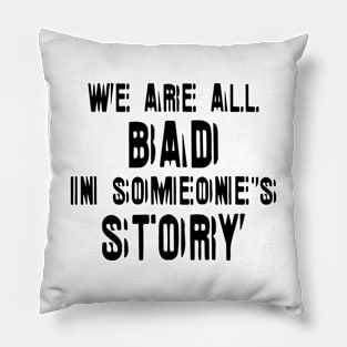 We Are All Bad In Someone's Story black Pillow