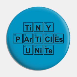 Tiny Particles Unite (Periodic Table Humor) Pin