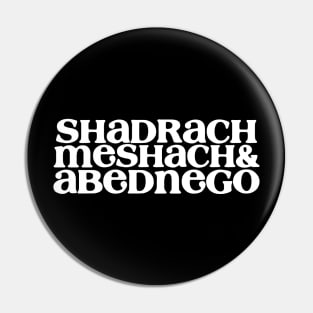 SHADRACH MESHACH& ABEDNEGO Pin