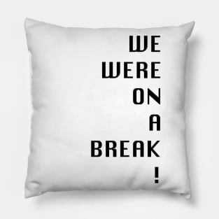 Friends- we were on a break! Pillow