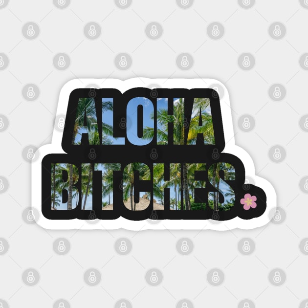 Aloha Bitches Magnet by CityNoir