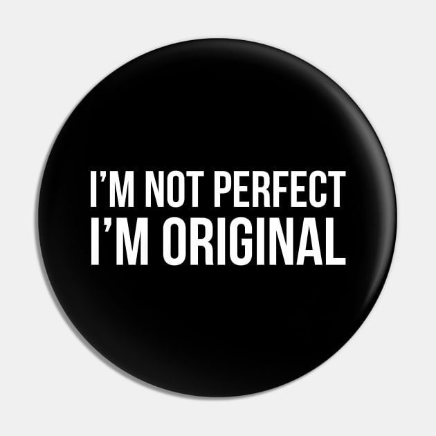 I'm Not Perfect I'm Original Pin by evokearo
