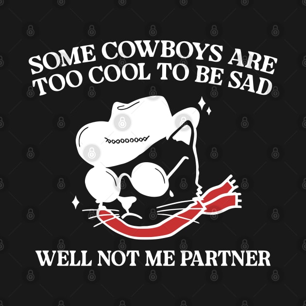 Some Cowboys Are Too Cool To Be Sad Well Not Me Partner by Kawaii-n-Spice