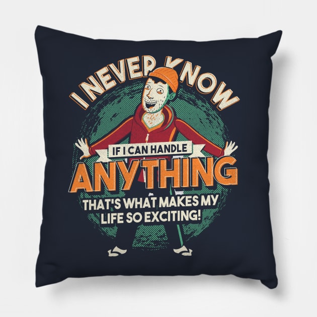 I Never Know If I Can Handle Anything Pillow by TomTrager