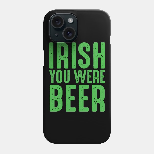 Irish You Were Beer Phone Case by monolusi