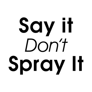 Say It, Don't Spray It | Covid19 | Coronavirus | Social Distancing T-Shirt
