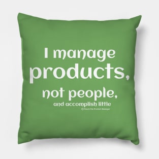 I manage products, not people, and accomplish little. Pillow