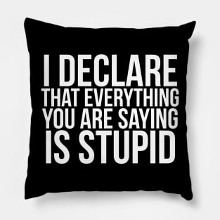 I declare that everything you are saying is stupid.// Funny. Parks and Rec Pillow