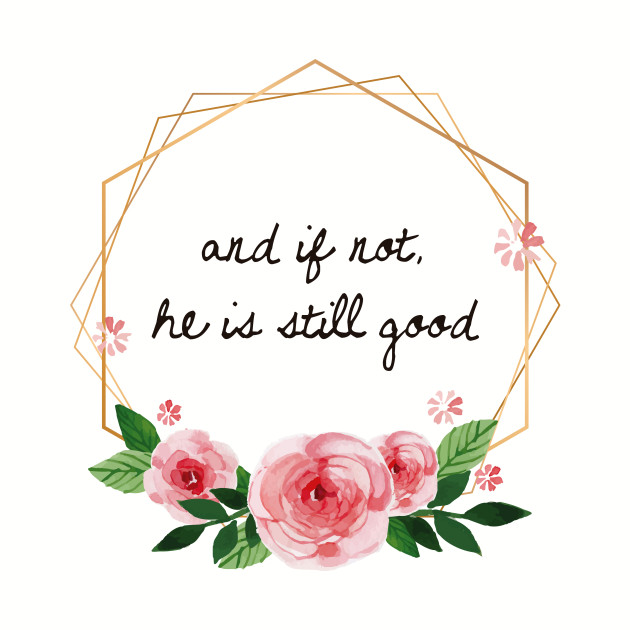 And If Not He Is Still Good Quote Bible Verse Quote Gift Christianity Religion Jesus Christ Baseball T Shirt Teepublic