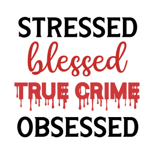 Stressed Blessed True Crime Obsessed T-Shirt