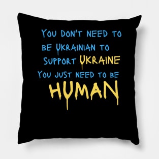 You Dont Need to be Ukrainian to Support Ukraine You Just Need to be  Human Pillow