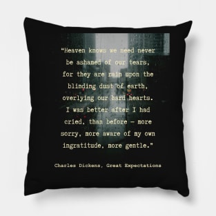 Charles Dickens quote: Heaven knows we need never be ashamed of our tears, for they are rain upon the blinding dust of earth, Pillow