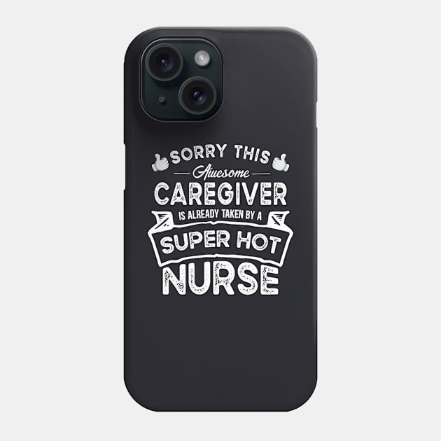 Sorry This Caregiver is Taken by a Nurse Funny Phone Case by TeePalma