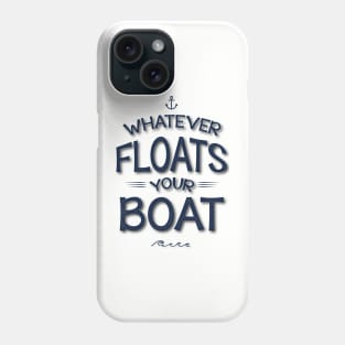 Whatever Floats Your Boat Phone Case