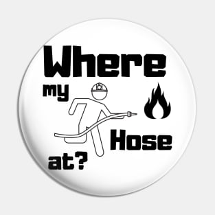 Where my hose at black text design with Fireman and Fire Pin