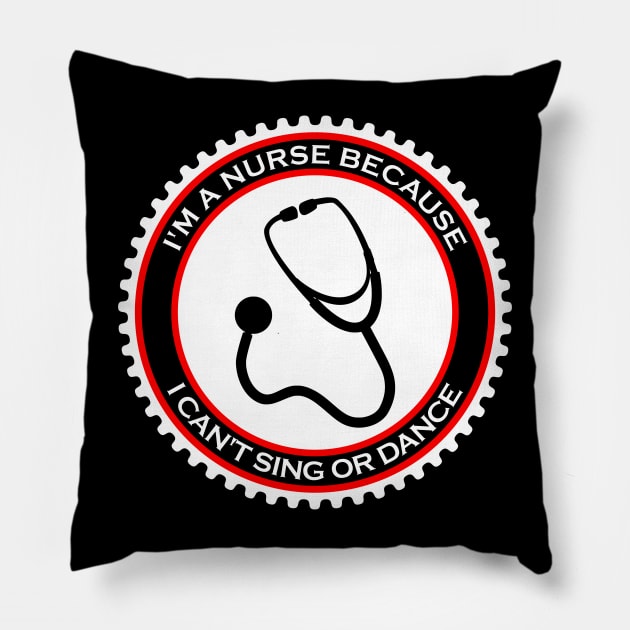 I'm a Nurse Because I Can't Sing or Dance Pillow by machasting