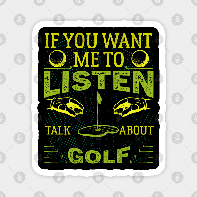 If you want me to listen to you, talk about Golf  Funny Golf Magnet by greatnessprint