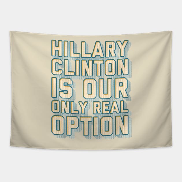 Hillary is Our Only Real Option Tapestry by kippygo