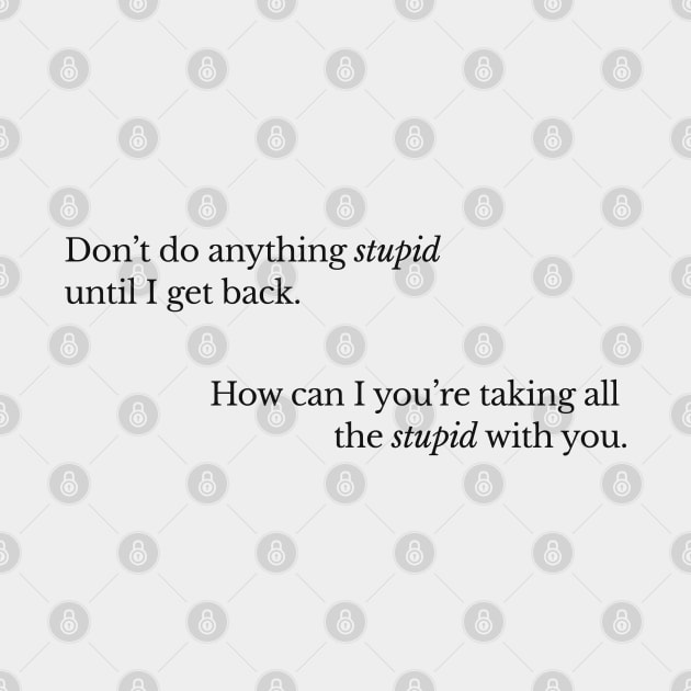 Don't Do Anything Stupid II by beunstoppable