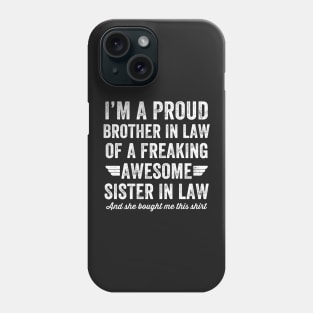 I'm a proud brother in law of a freaking awesome sister in law and she bought me this shirt Phone Case
