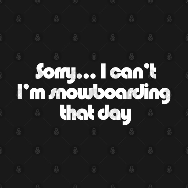 Sorry... I can't I'm Snowboarding that day by GrumpyDog