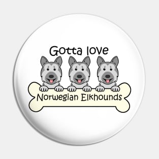 Gotta Love Norwegian Elkhounds Pin