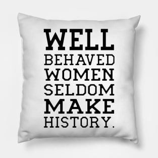 Behaved woman seldom make history Pillow