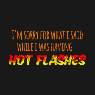 I'm Sorry for What I Said While I Was Having Hot Flashes T-Shirt