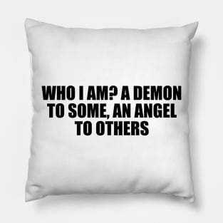 Who I am A demon to some, an angel to others Pillow