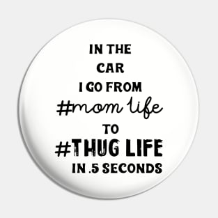 In The Car I Go From Mom Life To Thug Life In 5 Seconds Mom Pin