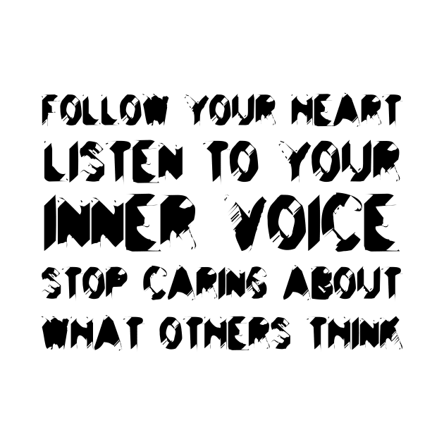 Follow Your Heart, Listen To Your Inner Voice, Stop Caring About What Others Think black by QuotesInMerchandise