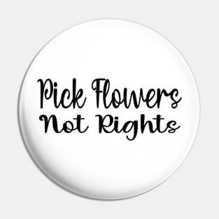 Funny Quote 'Pick Flowers, Not Rights' Pin