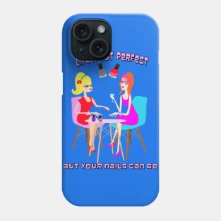 Life is Not Perfect But Your Nails Can Be Phone Case