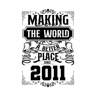 Birthday Making the world better place since 2011 T-Shirt