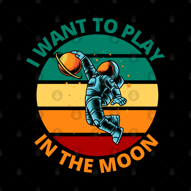 I Want To Play In The Moon | Funny Astronaut Space Travel Gift by Bennybest