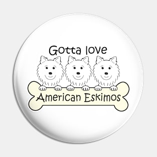 Gotta Love American Eskimos Pin