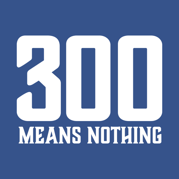 300 Means Nothing by AnnoyingBowlerTees