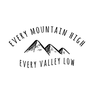 Every Mountain High Every Valley Low - Outdoor Adventure Best Funny Wildlife Gift Ideas For Mens Dad Activity Womens Family Life Holidays Inspired Sayings For Earth Day T-Shirt