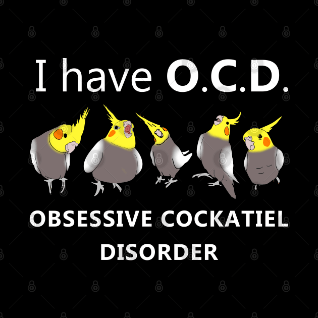 I have OCD - obsessive cockatiel disorder by FandomizedRose