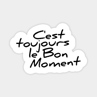 C'est toujours le bon moment funny t-shirt Magnet