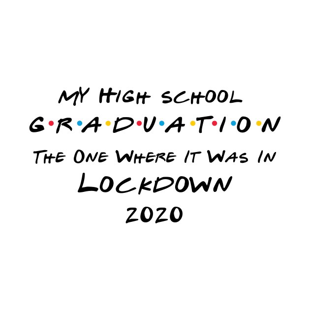 My High School Graduation - The One Where It Was In Lockdown (black font) by Fleur-tees