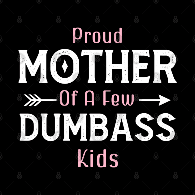 Happy Mother's day, Proud Mother of a few Dumbass Kids PROUD MOM DAY by Emouran