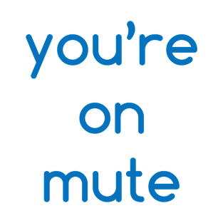 You're on mute T-Shirt